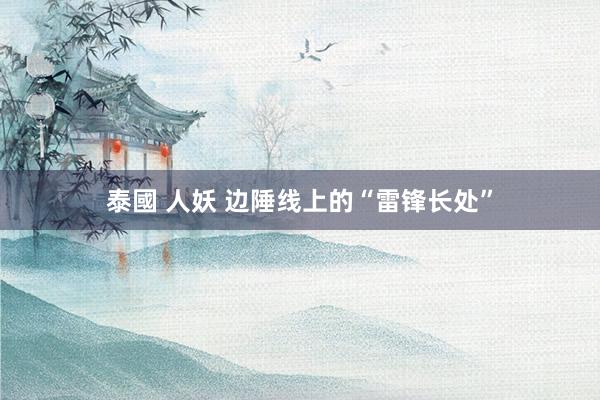 泰國 人妖 边陲线上的“雷锋长处”
