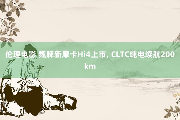 伦理电影 魏牌新摩卡Hi4上市, CLTC纯电续航200km